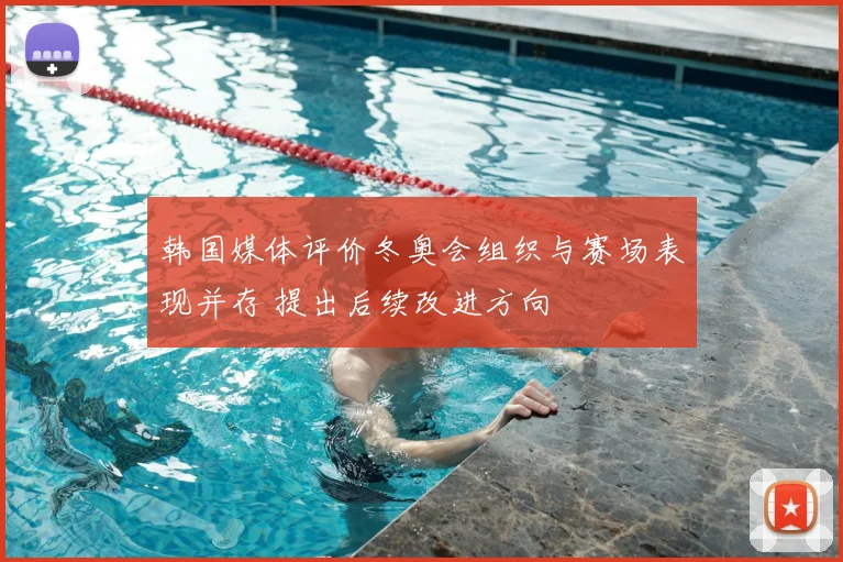韩国媒体评价冬奥会组织与赛场表现并存 提出后续改进方向