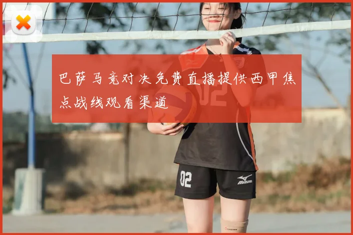 巴萨马竞对决免费直播提供西甲焦点战线观看渠道