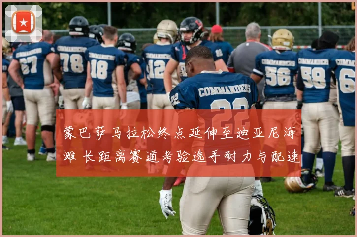 蒙巴萨马拉松终点延伸至迪亚尼海滩 长距离赛道考验选手耐力与配速