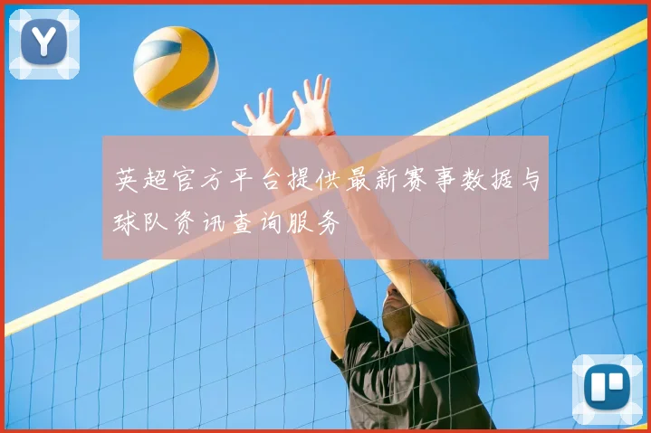 英超官方平台提供最新赛事数据与球队资讯查询服务