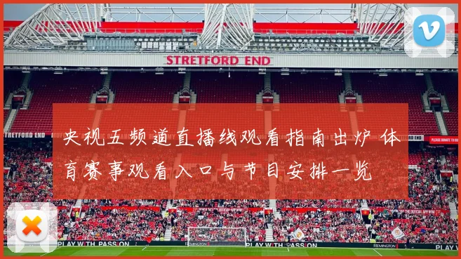 央视五频道直播线观看指南出炉 体育赛事观看入口与节目安排一览