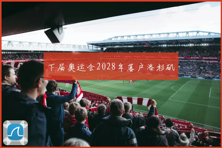 下届奥运会2028年落户洛杉矶